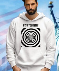 Piss yourself shirt