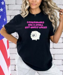 Pomeranians are a small but hardy breed shirt