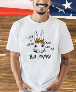 Rabbit I love it when you call me big hoppa shirt