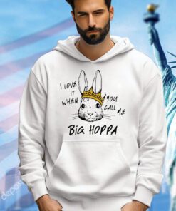 Rabbit I love it when you call me big hoppa shirt