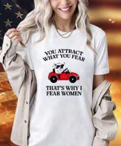 Raccoon you attract what you fear that’s why I fear women shirt