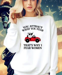 Raccoon you attract what you fear that’s why I fear women shirt