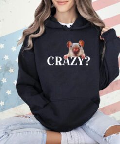 Rat crazy i was crazy once cringe shirt