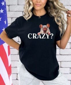 Rat crazy i was crazy once cringe shirt