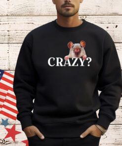 Rat crazy i was crazy once cringe shirt