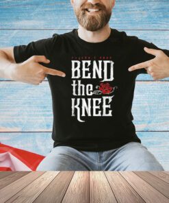 Raychell Rose Bend the Knee shirt