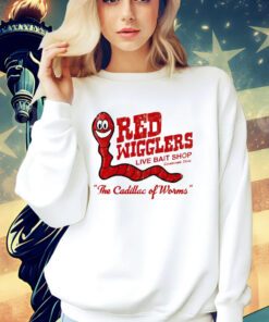 Red wigglers live bait shop the cadillac of worms shirt
