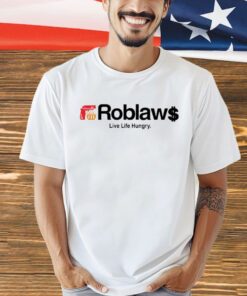 Roblaw Loblaws live life hungry shirt