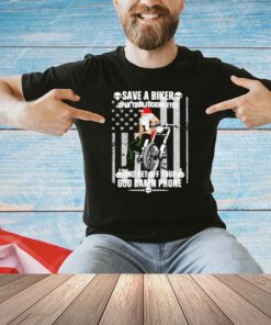 Save a biker open your fucking eyes and get off your and get off your God damn phone shirt