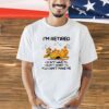 Scooby Doo I’m retired I don’t have to I don’t want to you want to you can’t make me shirt