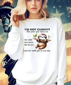 Sloth i’m not clumsy the floor just hates me shirt