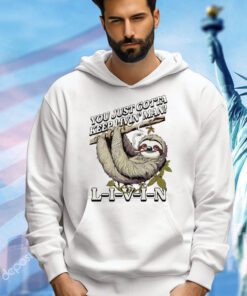 Sloth you just gotta keep livin’ shirt