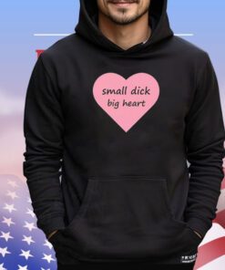 Small dick big heart shirt