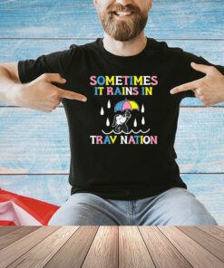 Sometimes It Rain In Trav Nation T-Shirt
