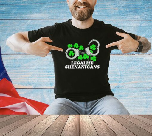 St Patrick Legalize Shenanigans shirt