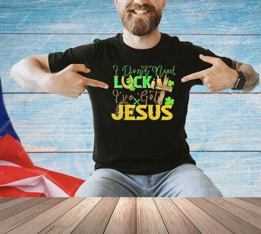 St. Patrick’s Day I don’t need luck I’ve got Jesus shirt