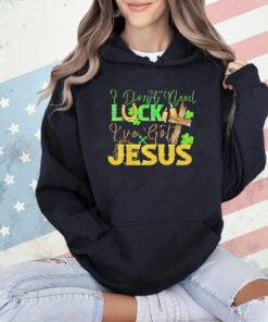 St. Patrick’s Day I don’t need luck I’ve got Jesus shirt