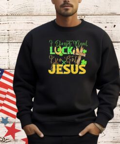 St. Patrick’s Day I don’t need luck I’ve got Jesus shirt