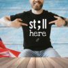 Still here shirt