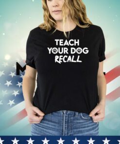 Teach your dog recall shirt