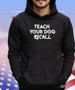 Teach your dog recall shirt