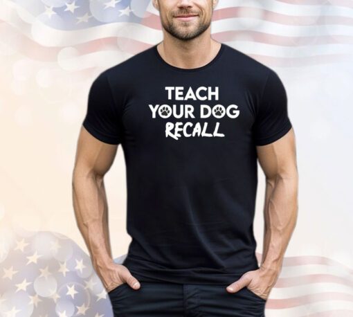 Teach your dog recall shirt