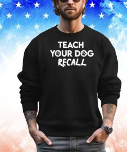 Teach your dog recall shirt