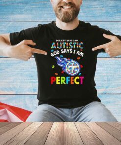 Tennessee Titans society says I am autistic God says I am perfect shirt