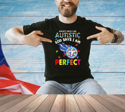 Tennessee Titans society says I am autistic God says I am perfect shirt