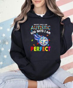Tennessee Titans society says I am autistic God says I am perfect shirt