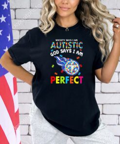 Tennessee Titans society says I am autistic God says I am perfect shirt