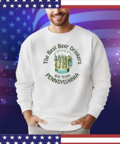 The best beer drinkers are from Pennsylvania shirt
