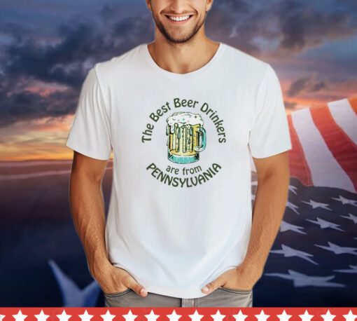 The best beer drinkers are from Pennsylvania shirt