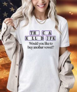 The cia killed jfk would you like to buy another vowel shirt