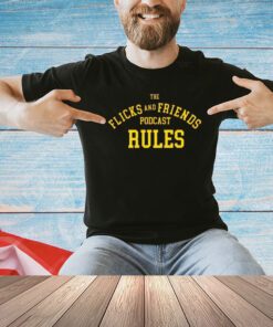The flicks and friends podcast rules shirt