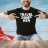 Travis Dump Her T-Shirt