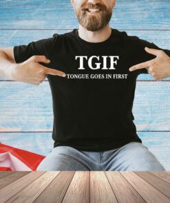 Trending TGIF tongue goes in first shirt