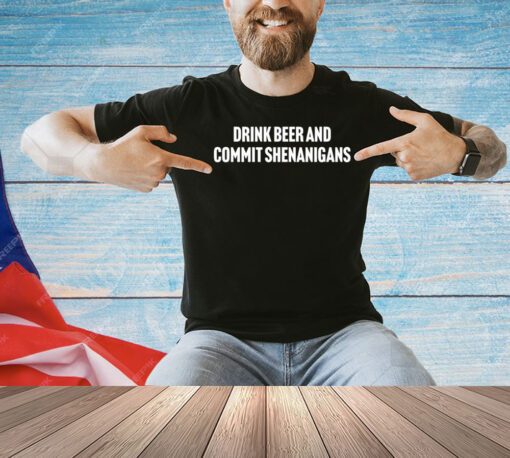 Trending drink beer and commit shenanigans shirt