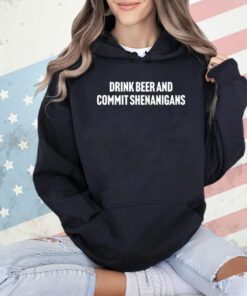 Trending drink beer and commit shenanigans shirt