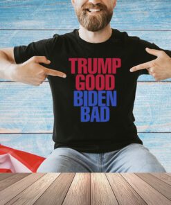 Trump Good Biden Bad Shirt