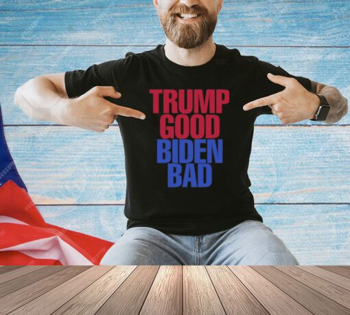 Trump Good Biden Bad Shirt