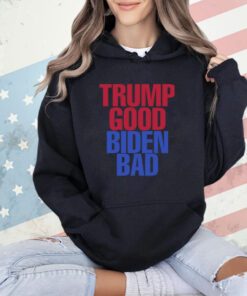 Trump Good Biden Bad Shirt