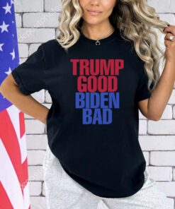 Trump Good Biden Bad Shirt