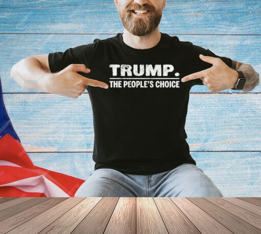 Trump the people’s choice shirt