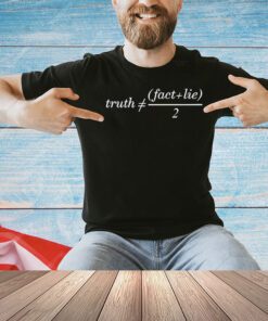 Truth is not fact plus lie divide 2 shirt