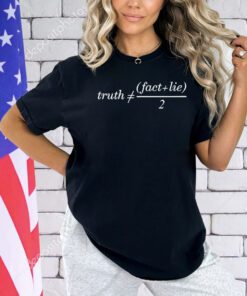 Truth is not fact plus lie divide 2 shirt