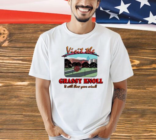 Visit the grassy knoll it will blow your mind shirt