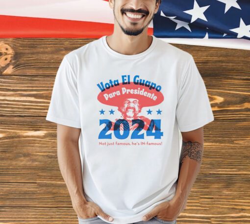 Vote El Guapo para presidente 2024 not just famous he’s in famous shirt