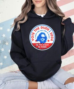 Vote The Dude 2024 a man for his time and place shirt