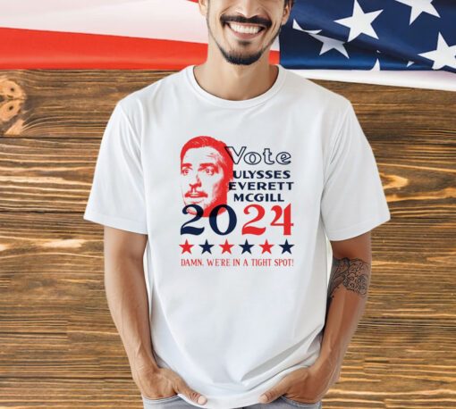 Vote Ulysses Everett McGill 2024 damn we’re in a tight spot shirt